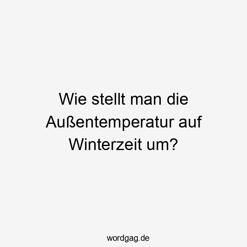 Wie stellt man die Außentemperatur auf Winterzeit um?