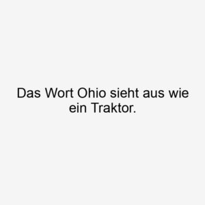 Das Wort Ohio sieht aus wie ein Traktor.