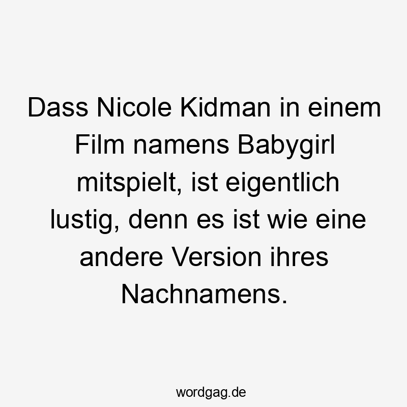 Dass Nicole Kidman in einem Film namens Babygirl mitspielt, ist eigentlich lustig, denn es ist wie eine andere Version ihres Nachnamens.