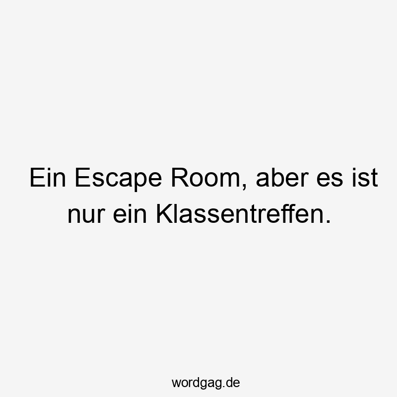 Lustige Sprüche: Nostalgie - Ein Escape Room, aber es ist nur ein Klassentreffen.