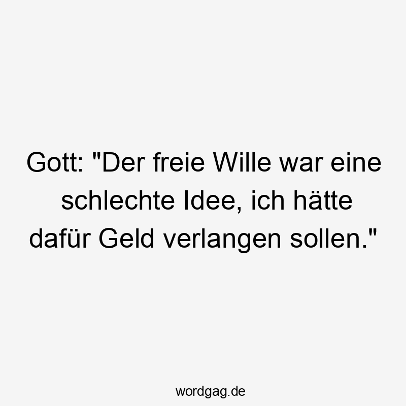 Gott: „Der freie Wille war eine schlechte Idee, ich hätte dafür Geld verlangen sollen.“