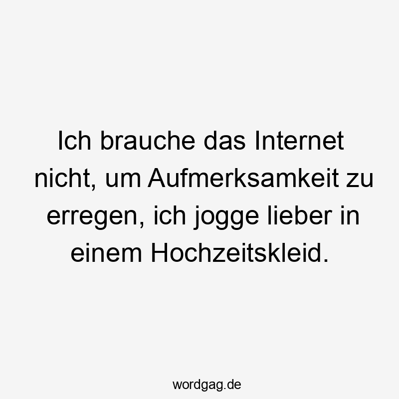 Ich brauche das Internet nicht, um Aufmerksamkeit zu erregen, ich jogge lieber in einem Hochzeitskleid.