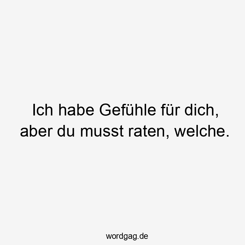 Ich habe Gefühle für dich, aber du musst raten, welche.