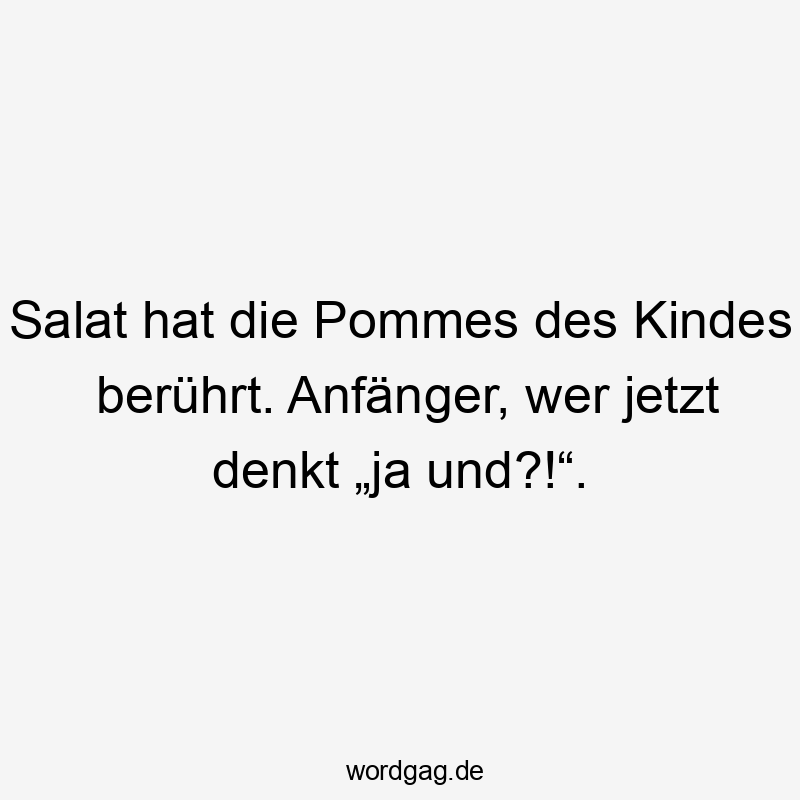 Salat hat die Pommes des Kindes berührt. Anfänger, wer jetzt denkt „ja und?!“.