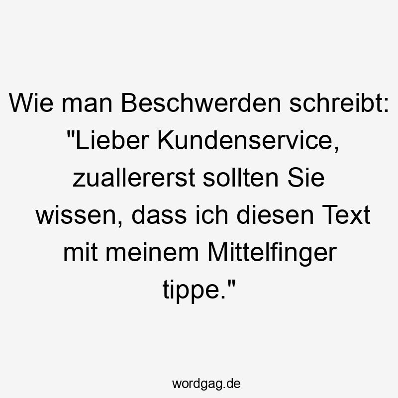 Wie man Beschwerden schreibt: „Lieber Kundenservice, zuallererst sollten Sie wissen, dass ich diesen Text mit meinem Mittelfinger tippe.“