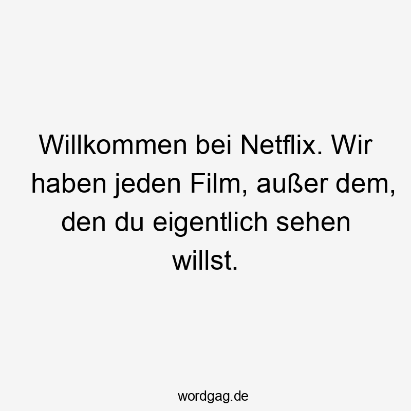 Willkommen bei Netflix. Wir haben jeden Film, außer dem, den du eigentlich sehen willst.