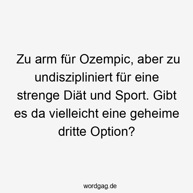 Zu arm für Ozempic, aber zu undiszipliniert für eine strenge Diät und Sport. Gibt es da vielleicht eine geheime dritte Option?