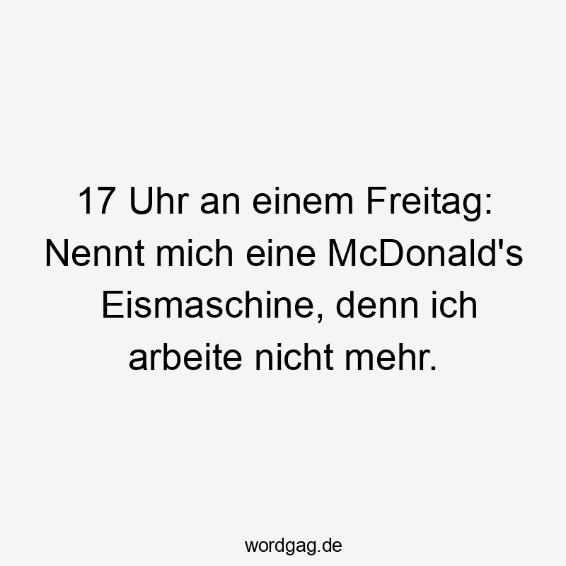 17 Uhr an einem Freitag: Nennt mich eine McDonald's Eismaschine, denn ich arbeite nicht mehr.