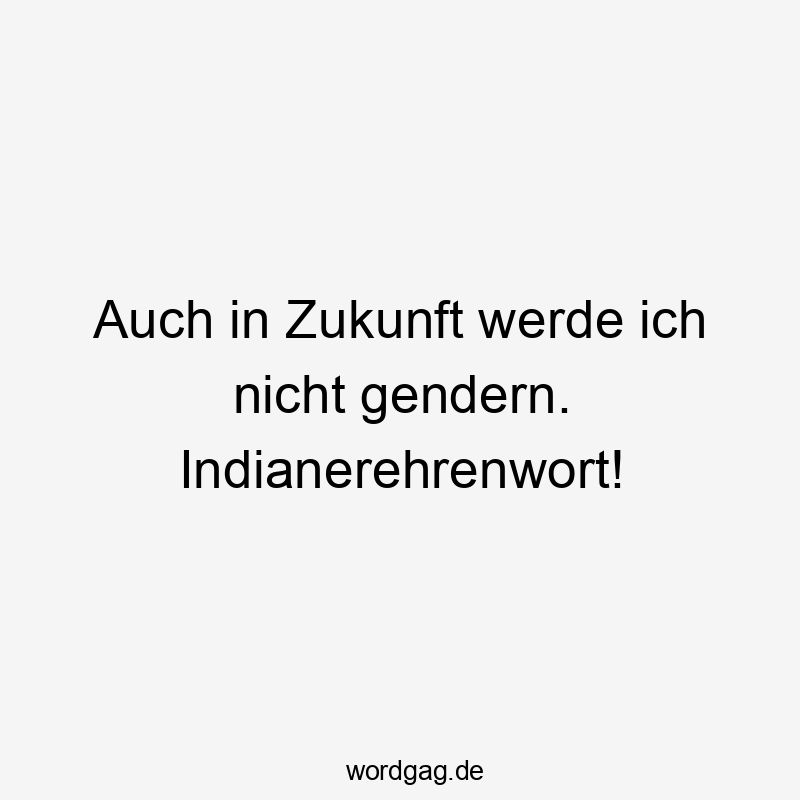 Lustige Sprüche: Witz - Auch in Zukunft werde ich nicht gendern. Indianerehrenwort!