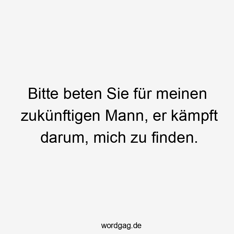 Bitte beten Sie für meinen zukünftigen Mann, er kämpft darum, mich zu finden.