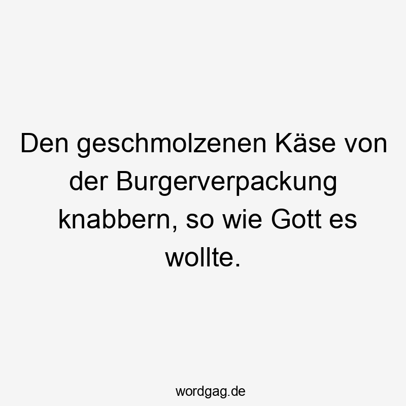 Den geschmolzenen Käse von der Burgerverpackung knabbern, so wie Gott es wollte.