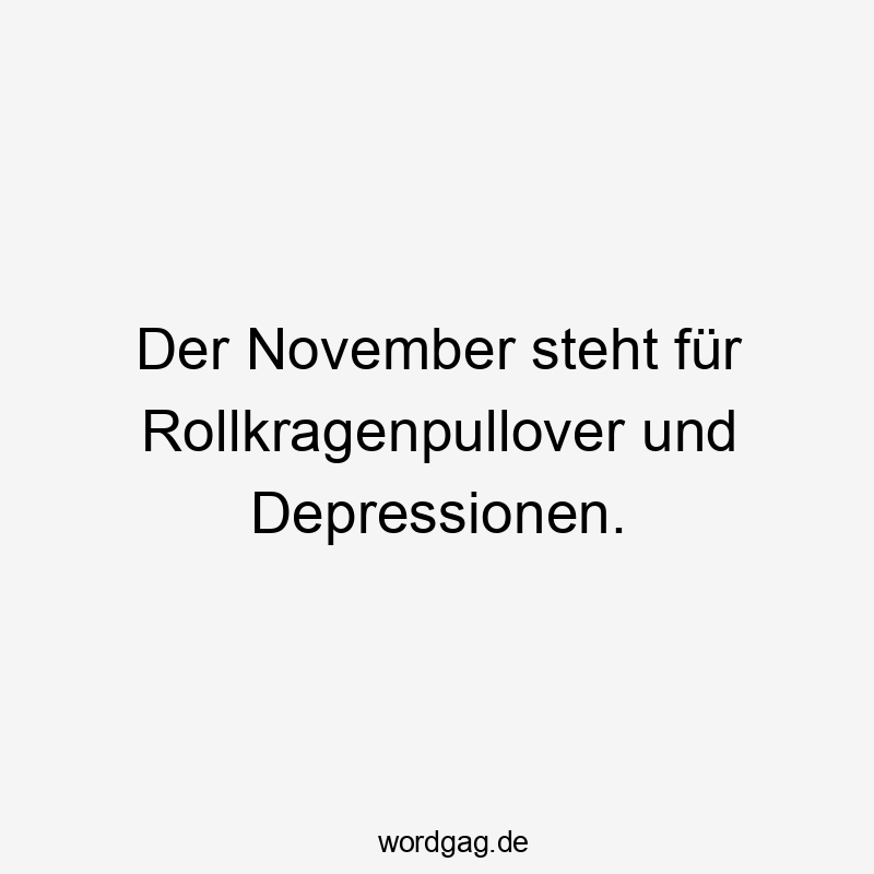 Der November steht für Rollkragenpullover und Depressionen.