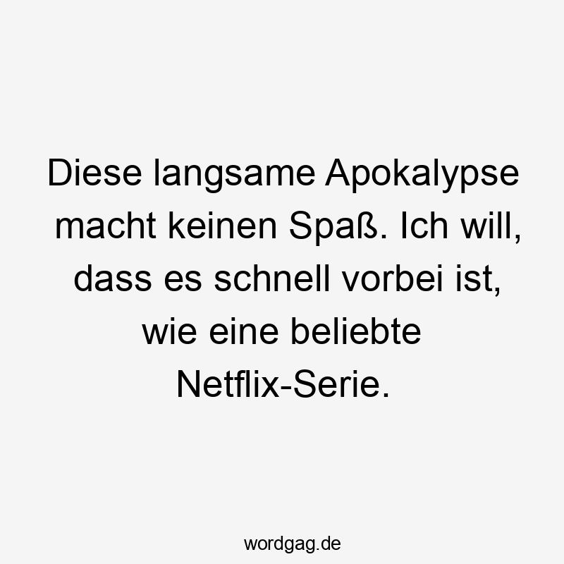 Diese langsame Apokalypse macht keinen Spaß. Ich will, dass es schnell vorbei ist, wie eine beliebte Netflix-Serie.