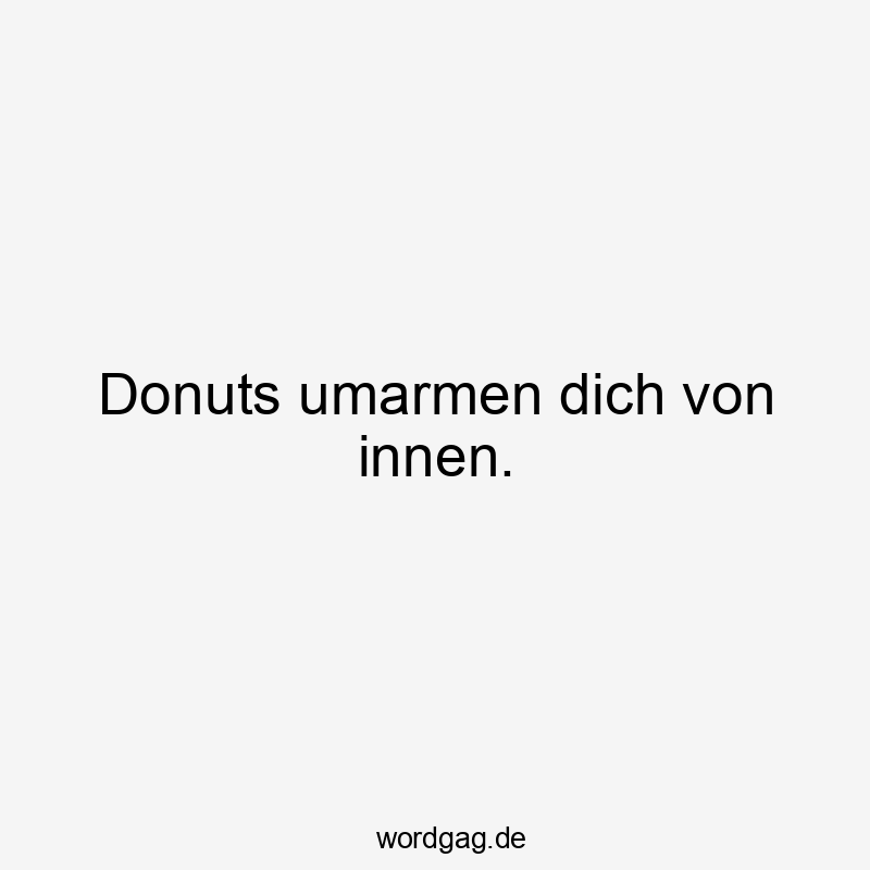 Lustige Sprüche: Essen - Donuts umarmen dich von innen.