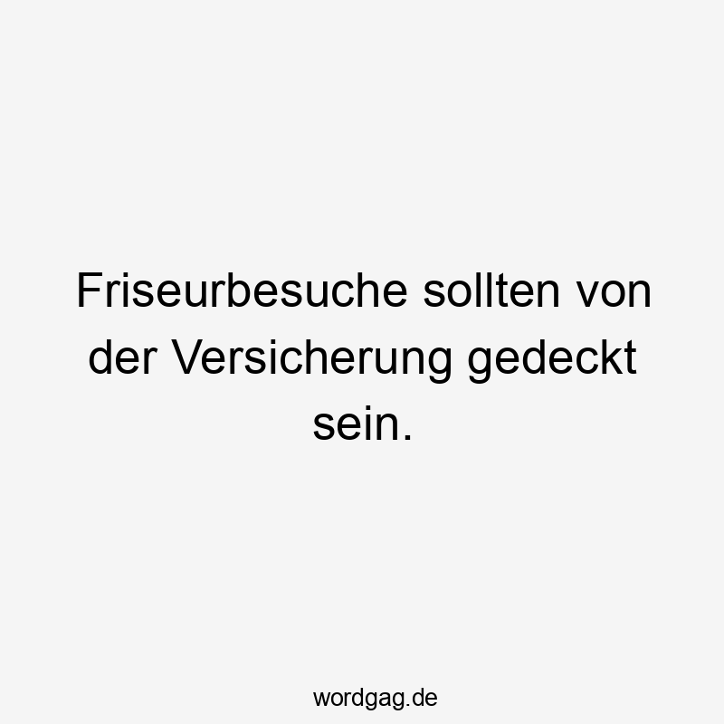 Friseurbesuche sollten von der Versicherung gedeckt sein.