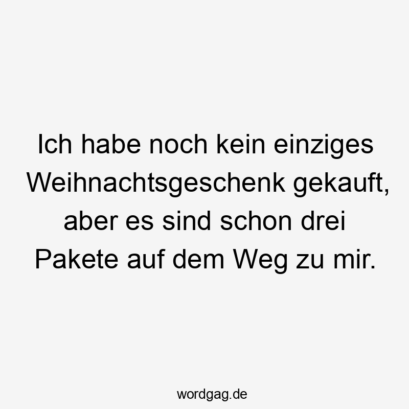 Ich habe noch kein einziges Weihnachtsgeschenk gekauft, aber es sind schon drei Pakete auf dem Weg zu mir.