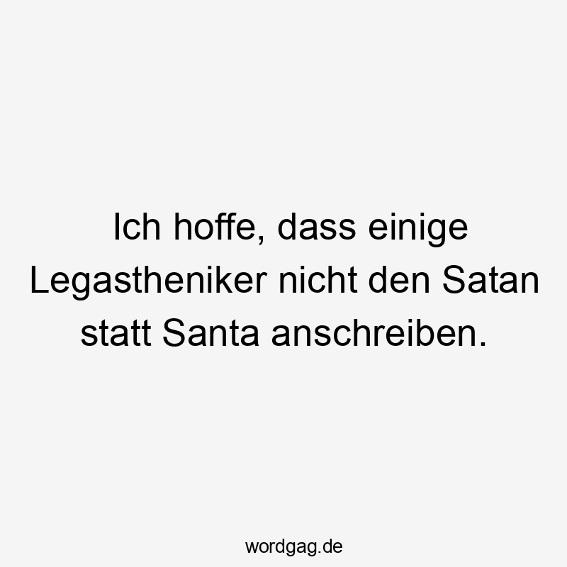 Ich hoffe, dass einige Legastheniker nicht den Satan statt Santa anschreiben.