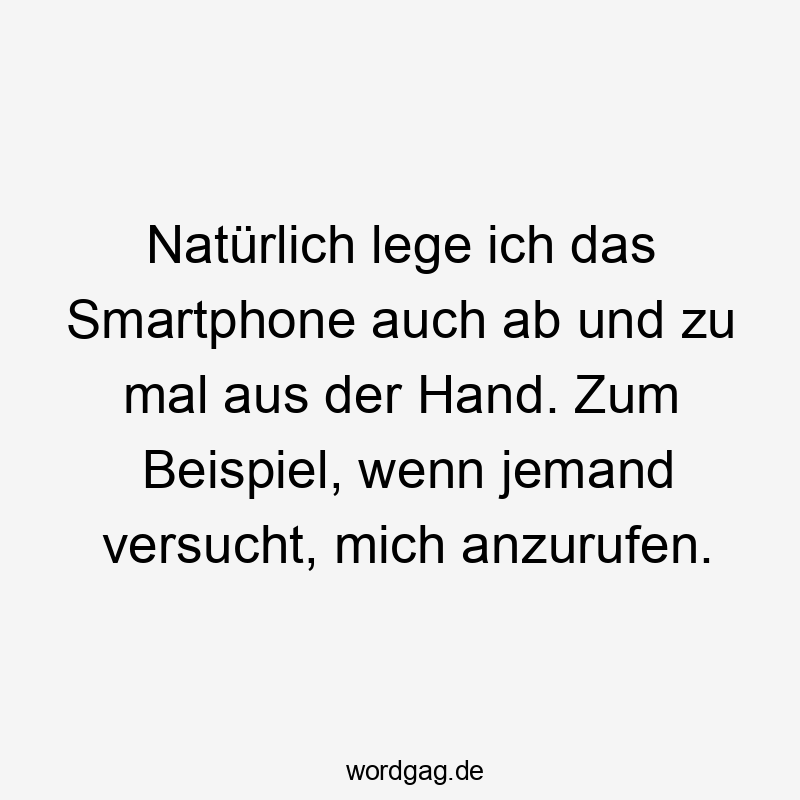 Natürlich lege ich das Smartphone auch ab und zu mal aus der Hand. Zum Beispiel, wenn jemand versucht, mich anzurufen.