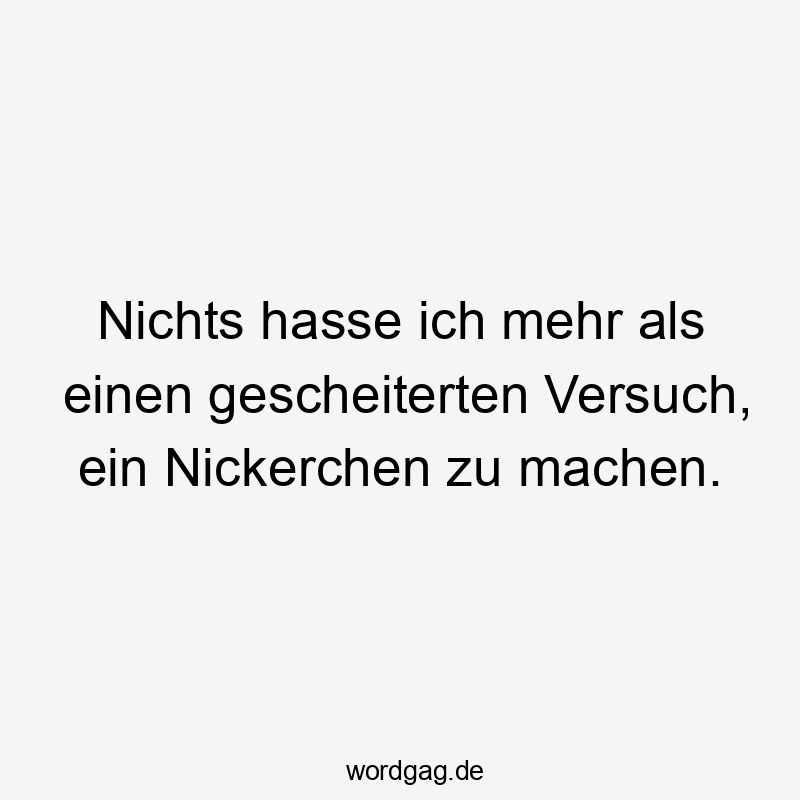 Nichts hasse ich mehr als einen gescheiterten Versuch, ein Nickerchen zu machen.