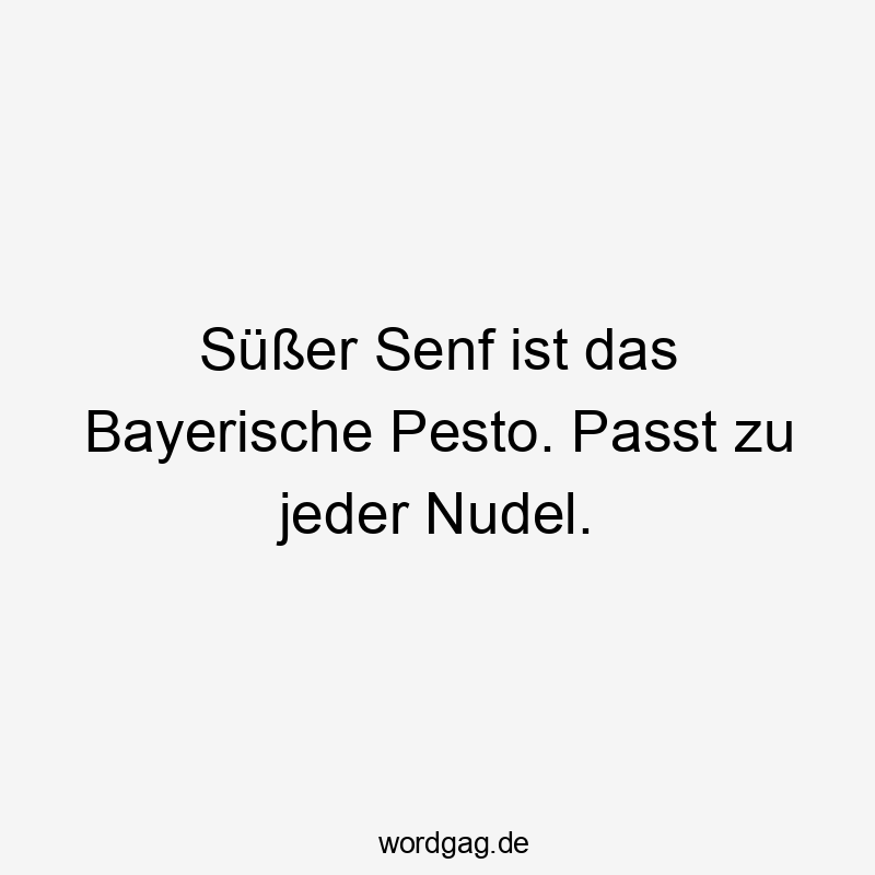 SĂźĂer Senf ist das Bayerische Pesto. Passt zu jeder Nudel.