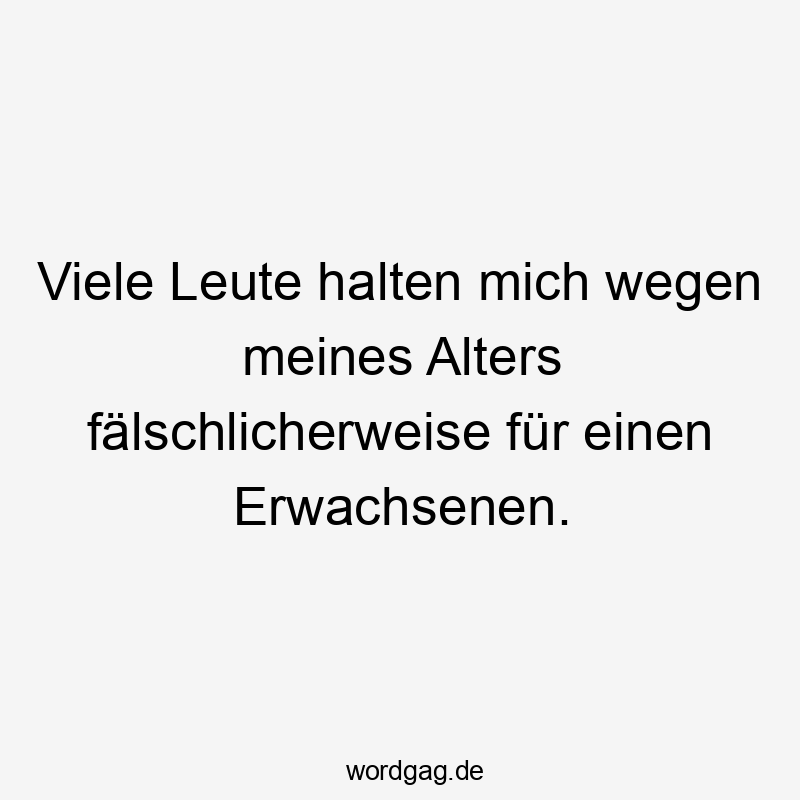 Viele Leute halten mich wegen meines Alters fälschlicherweise für einen Erwachsenen.