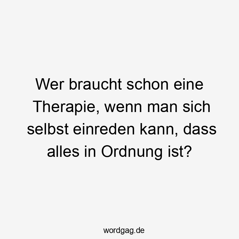 Wer braucht schon eine Therapie, wenn man sich selbst einreden kann, dass alles in Ordnung ist?