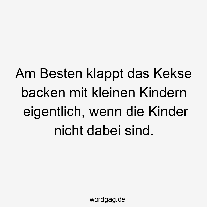 Am Besten klappt das Kekse backen mit kleinen Kindern eigentlich, wenn die Kinder nicht dabei sind.