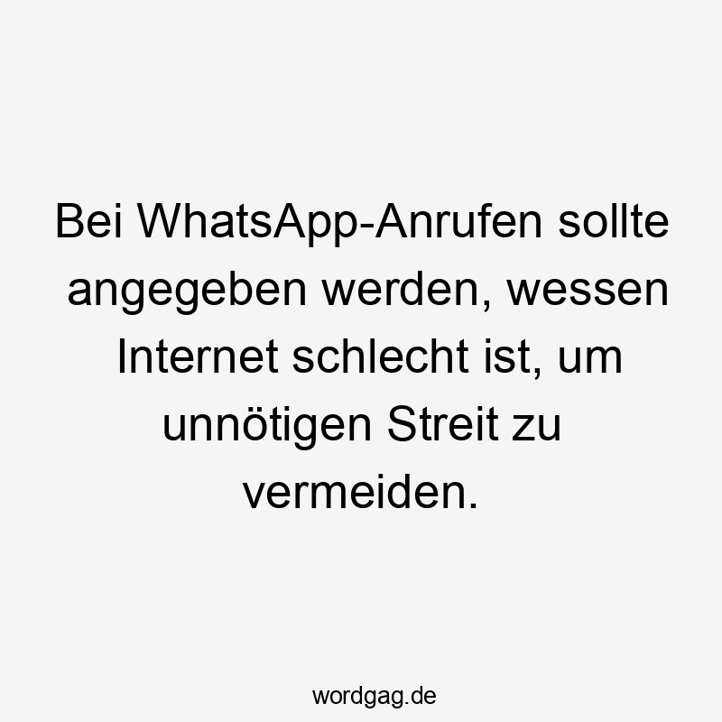 Lustige Sprüche: Streit - Bei WhatsApp-Anrufen sollte angegeben werden, wessen Internet schlecht ist, um unnötigen Streit zu vermeiden.