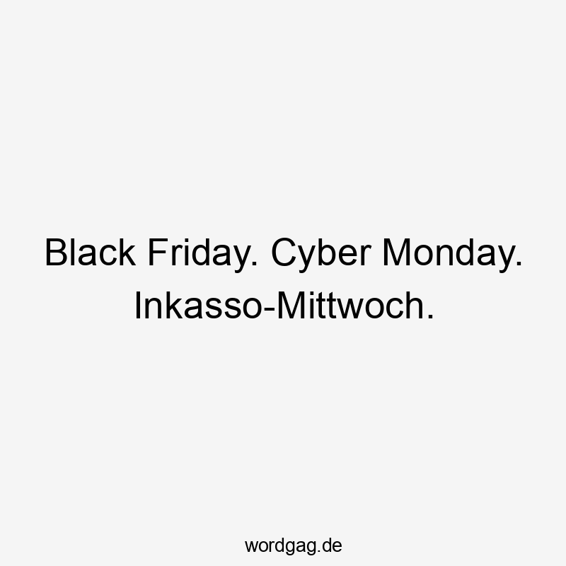 Lustige Sprüche: Shopping - Black Friday. Cyber Monday. Inkasso-Mittwoch.