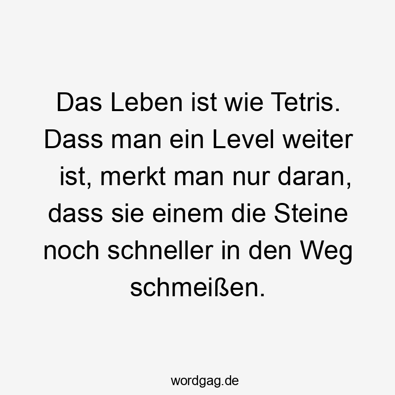 Witziger Spruch über das Leben, verglichen mit Tetris, humorvoll und frech formuliert.