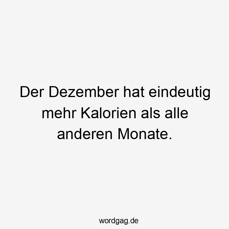 Der Dezember hat eindeutig mehr Kalorien als alle anderen Monate.