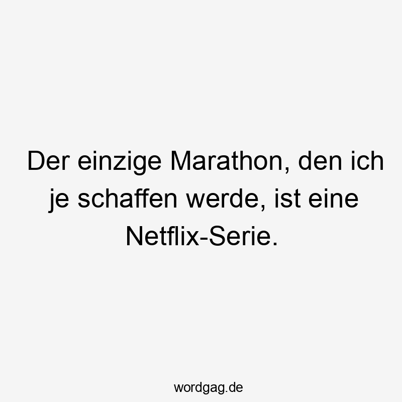 Der einzige Marathon, den ich je schaffen werde, ist eine Netflix-Serie.