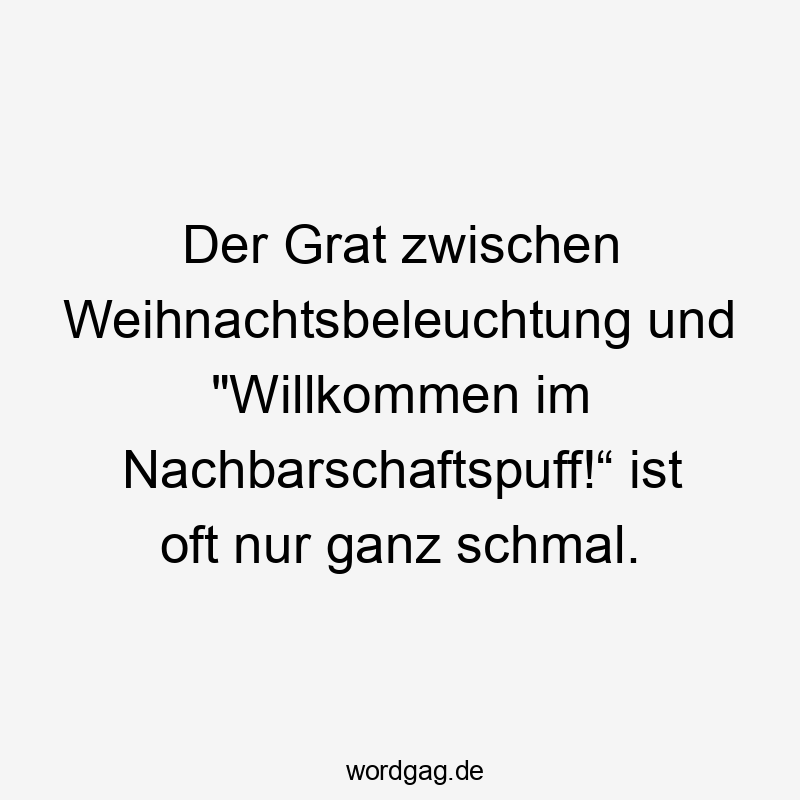 Der Grat zwischen Weihnachtsbeleuchtung und "Willkommen im Nachbarschaftspuff!“ ist oft nur ganz schmal.