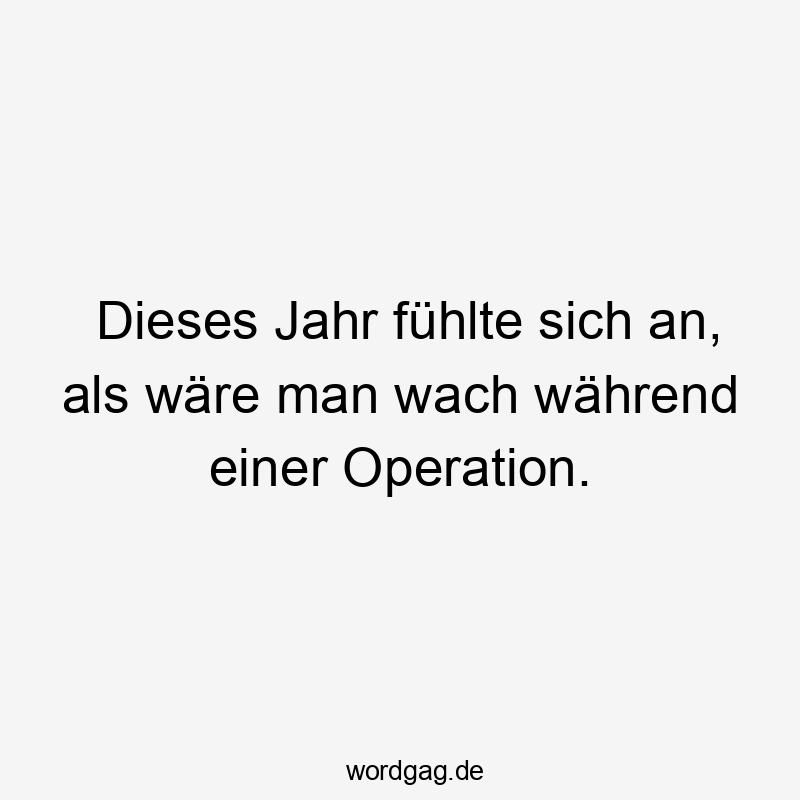 Dieses Jahr fühlte sich an, als wäre man wach während einer Operation.