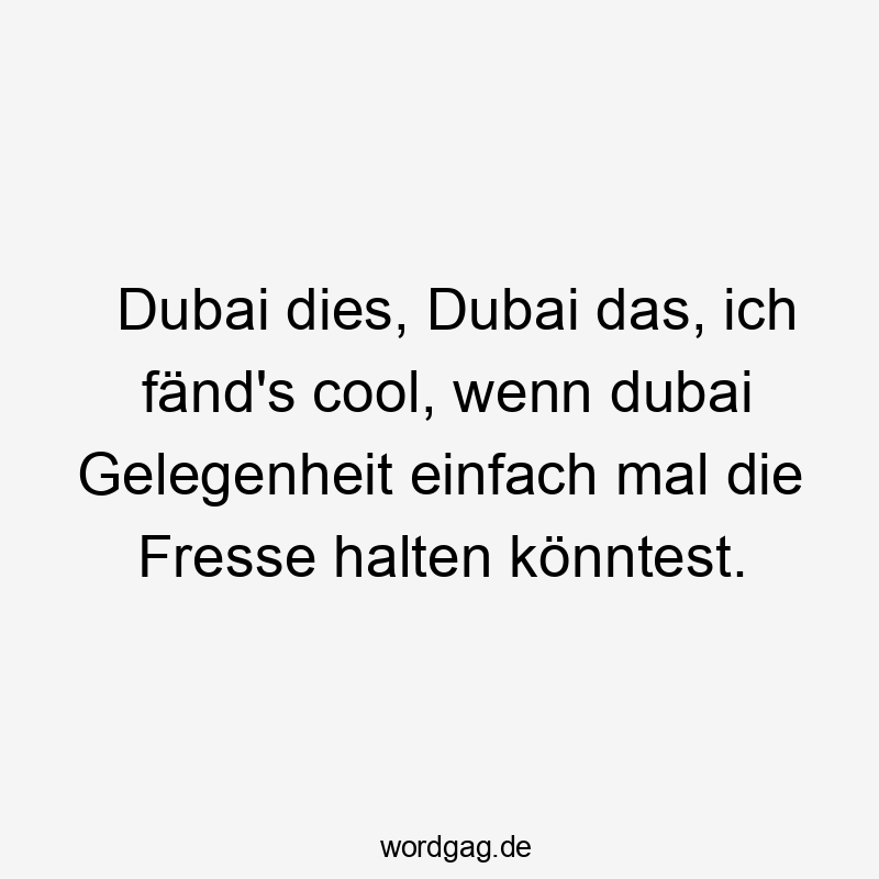 Frecher, humorvoller Spruch über Dubai mit ironischem Ton und lockerer Stimmung.
