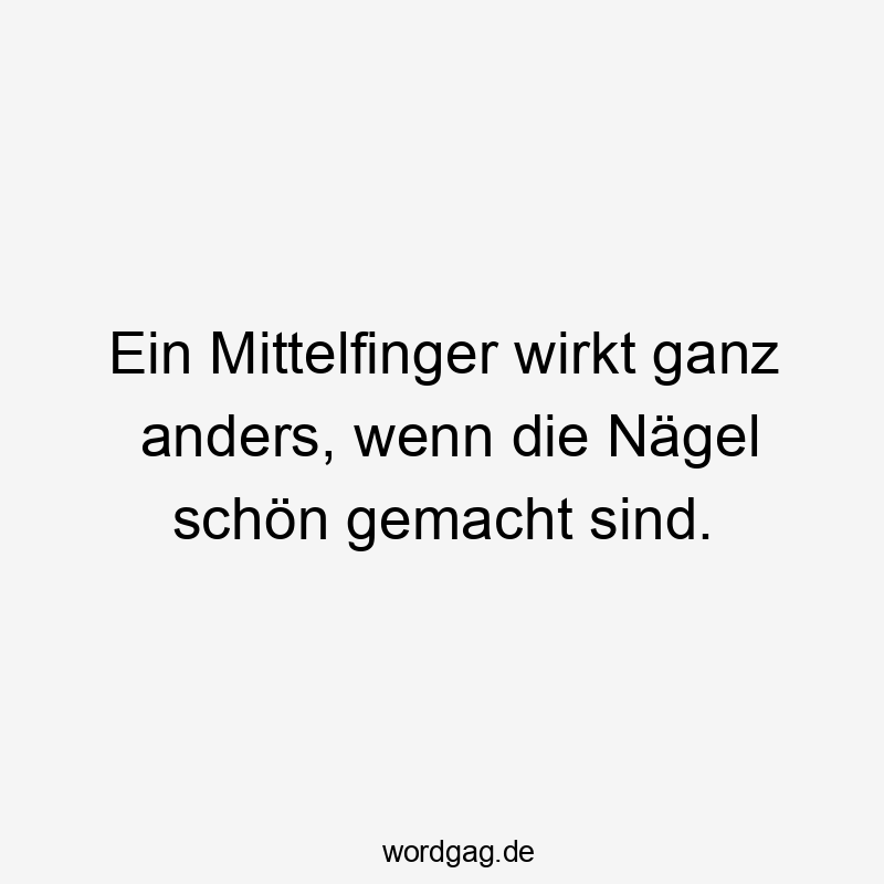 Ein Mittelfinger wirkt ganz anders, wenn die Nägel schön gemacht sind.