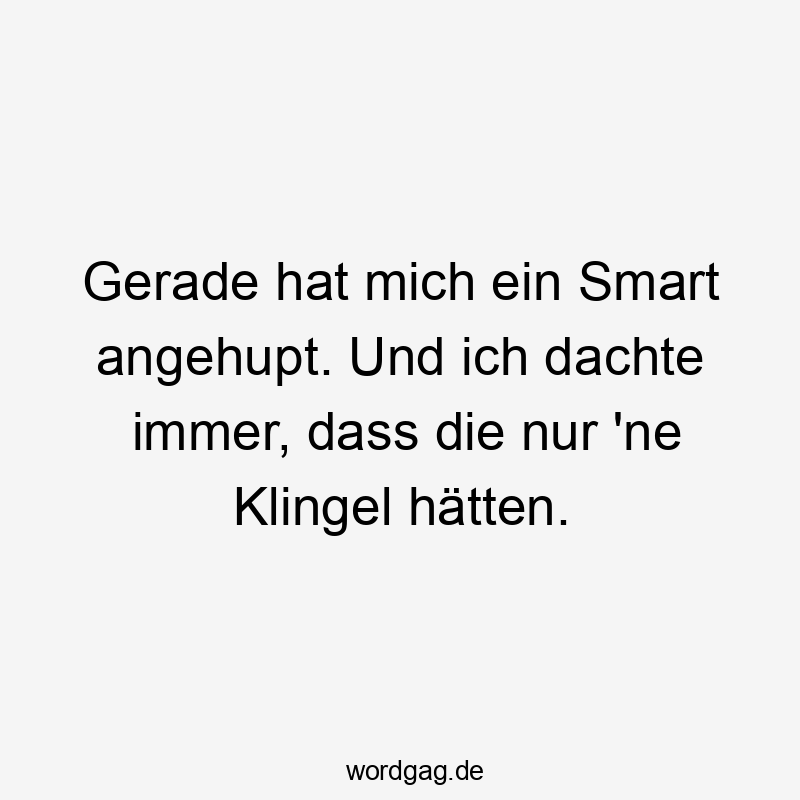 Gerade hat mich ein Smart angehupt. Und ich dachte immer, dass die nur ’ne Klingel hätten.