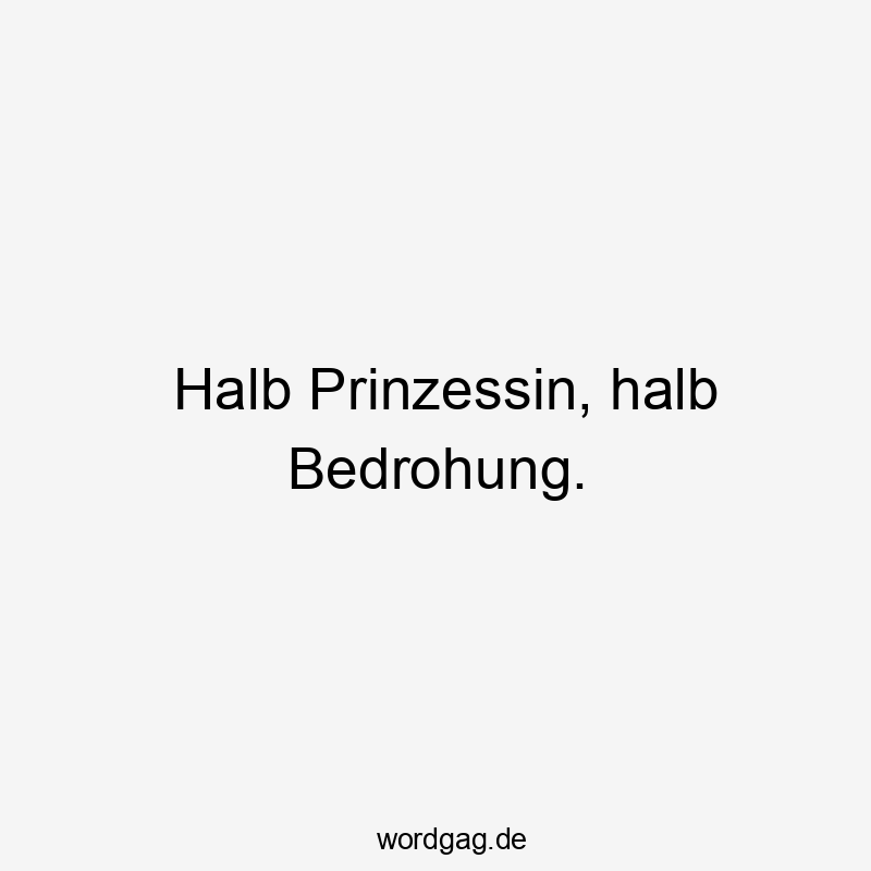 Halb Prinzessin, halb Bedrohung.