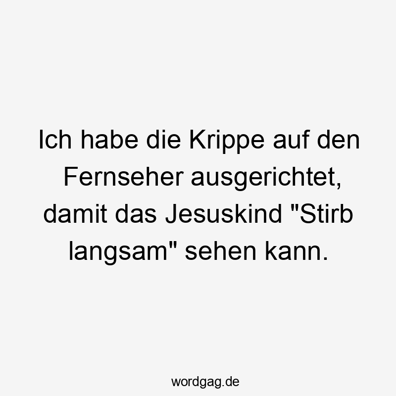 Ich habe die Krippe auf den Fernseher ausgerichtet, damit das Jesuskind „Stirb langsam“ sehen kann.