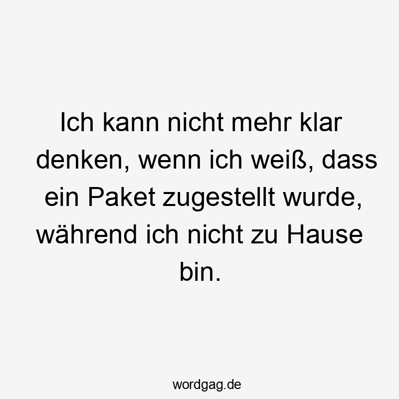 Ich kann nicht mehr klar denken, wenn ich weiß, dass ein Paket zugestellt wurde, während ich nicht zu Hause bin.