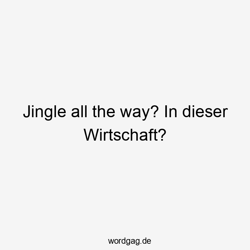 Jingle all the way? In dieser Wirtschaft?