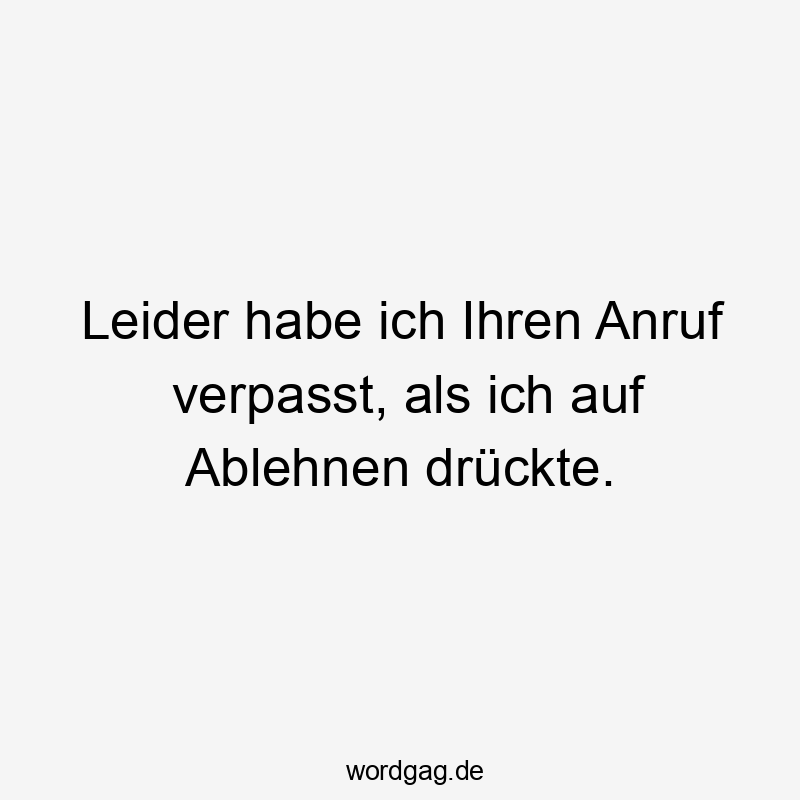 Leider habe ich Ihren Anruf verpasst, als ich auf Ablehnen drückte.