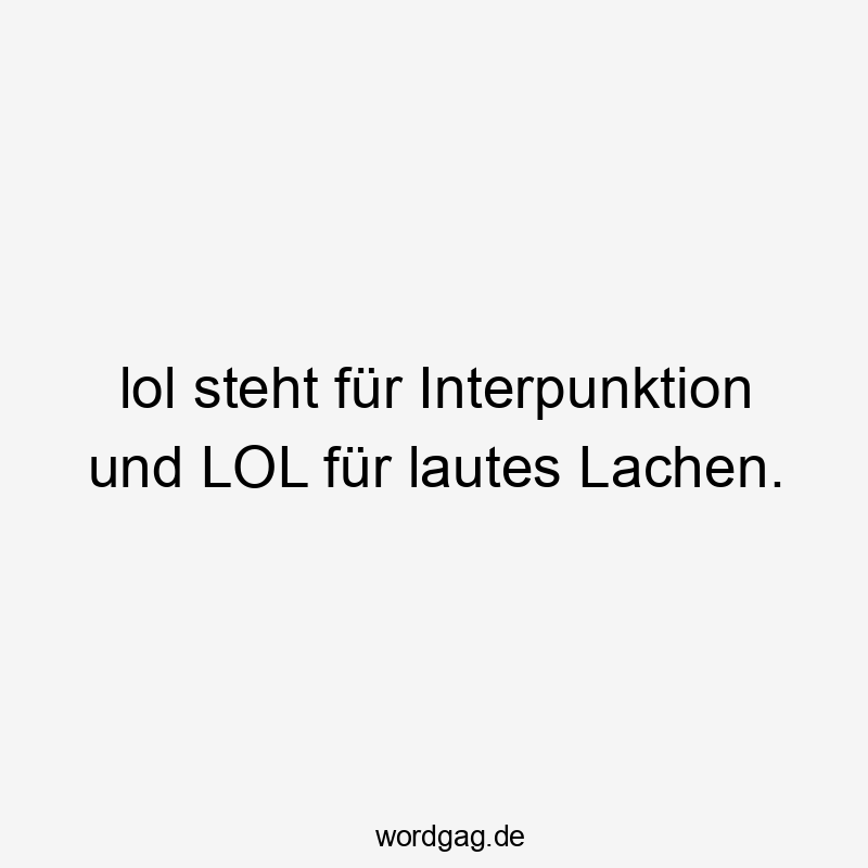 lol steht für Interpunktion und LOL für lautes Lachen.