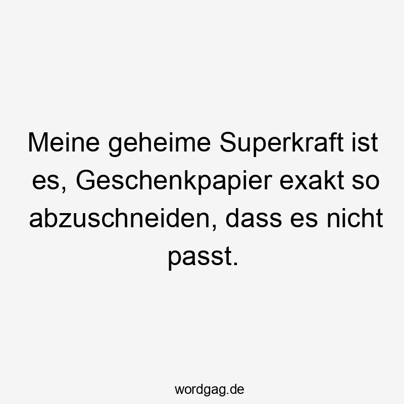 Meine geheime Superkraft ist es, Geschenkpapier exakt so abzuschneiden, dass es nicht passt.