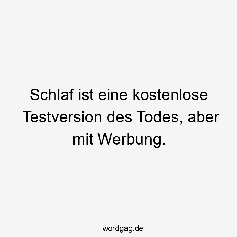 Schlaf ist eine kostenlose Testversion des Todes, aber mit Werbung.