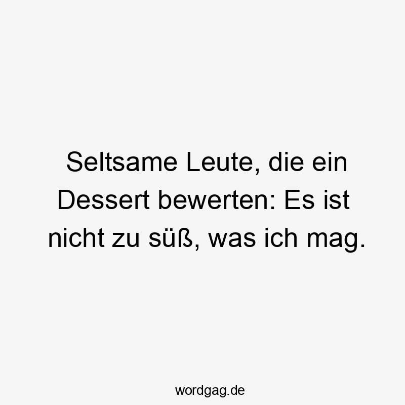 Seltsame Leute, die ein Dessert bewerten: Es ist nicht zu süß, was ich mag.