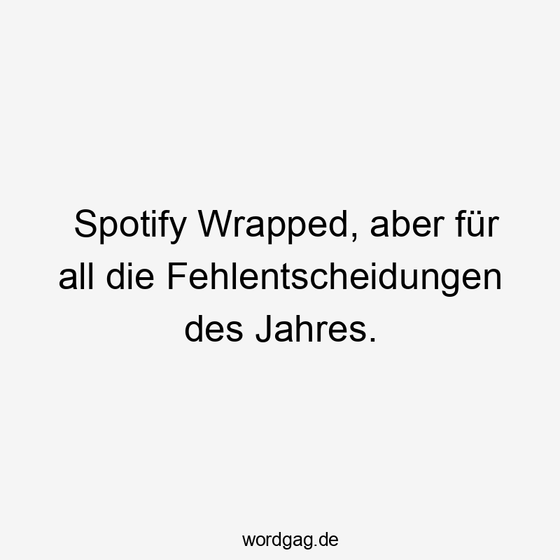 Spotify Wrapped, aber für all die Fehlentscheidungen des Jahres.