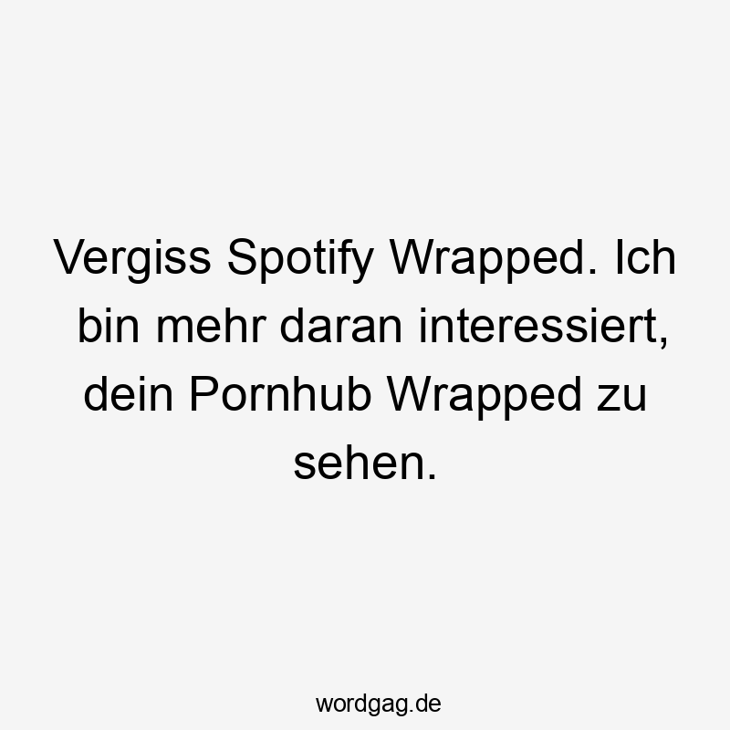 Vergiss Spotify Wrapped. Ich bin mehr daran interessiert, dein Pornhub Wrapped zu sehen.