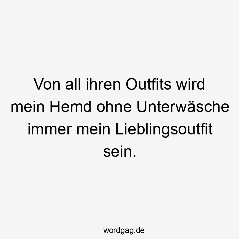 Von all ihren Outfits wird mein Hemd ohne Unterwäsche immer mein Lieblingsoutfit sein.