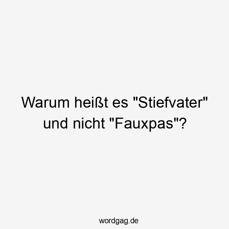 Warum heißt es „Stiefvater“ und nicht „Fauxpas“?